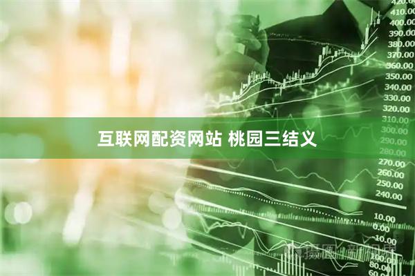 互联网配资网站 桃园三结义