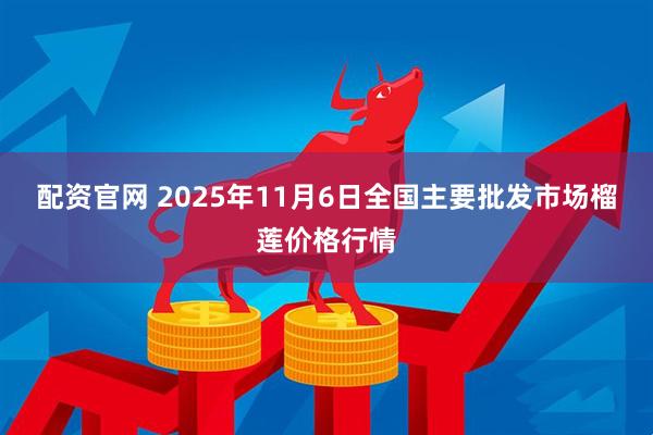 配资官网 2025年11月6日全国主要批发市场榴莲价格行情