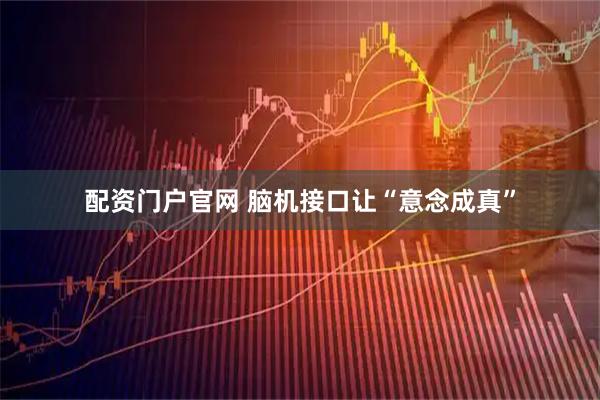 配资门户官网 脑机接口让“意念成真”